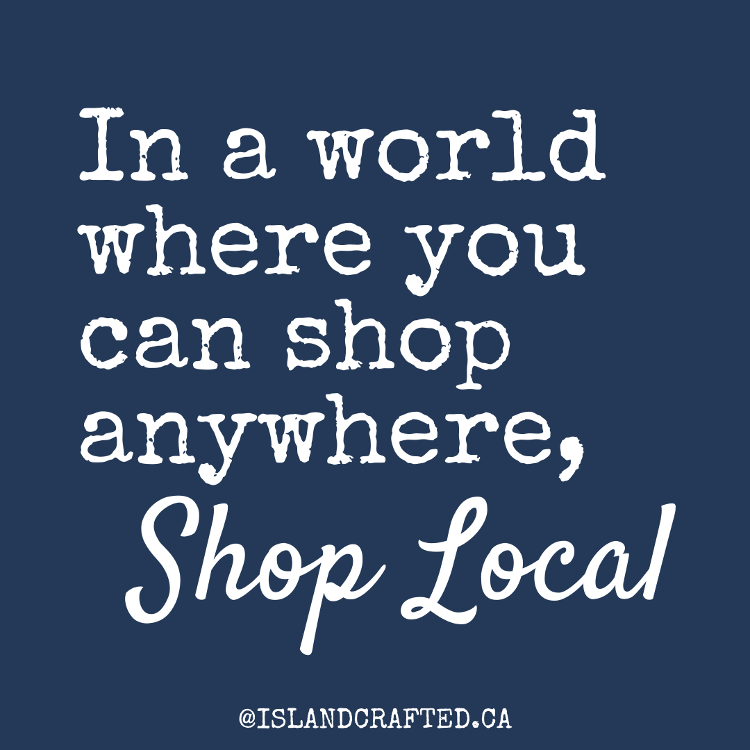 In a world where you can shop anywhere, shop local graphic by Island Crafted
